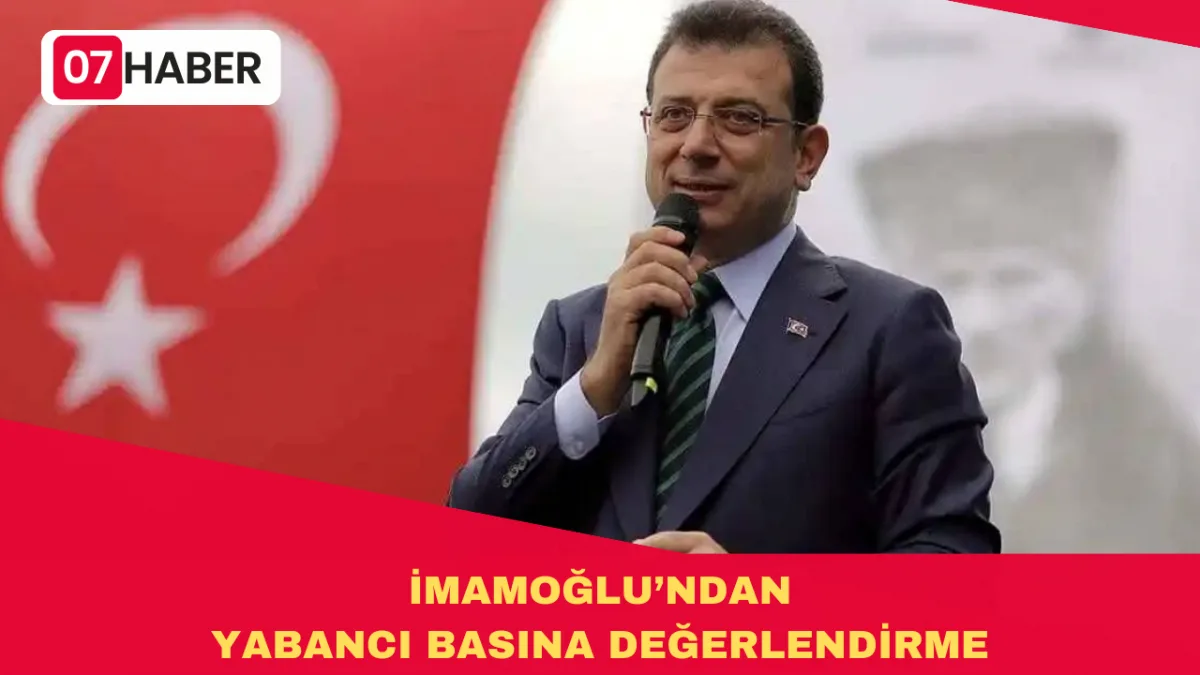 İMAMOĞLU’NDAN YABANCI BASINA DEĞERLENDİRME