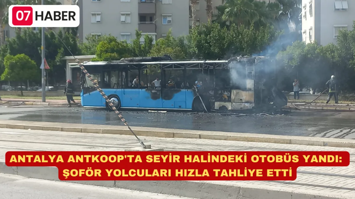 ANTALYA ANTKOOP'TA SEYİR HALİNDEKİ OTOBÜS YANDI: ŞOFÖR YOLCULARI HIZLA TAHLİYE ETTİ