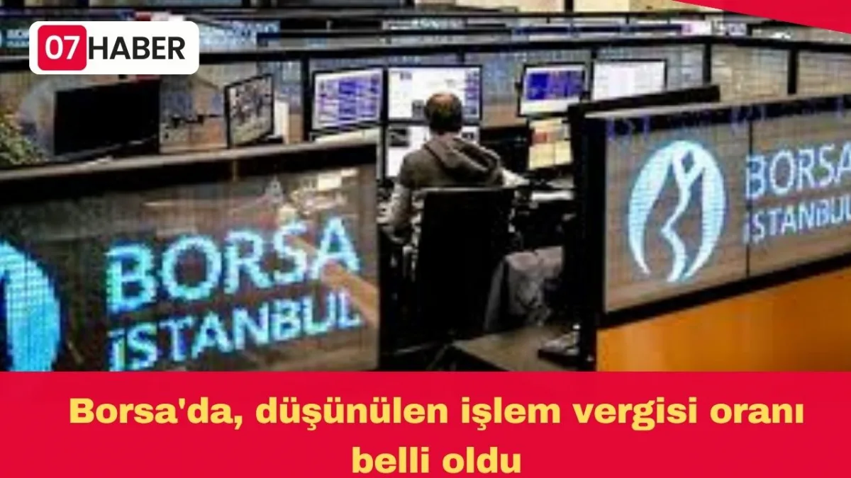 Borsa'da, düşünülen işlem vergisi oranı belli oldu