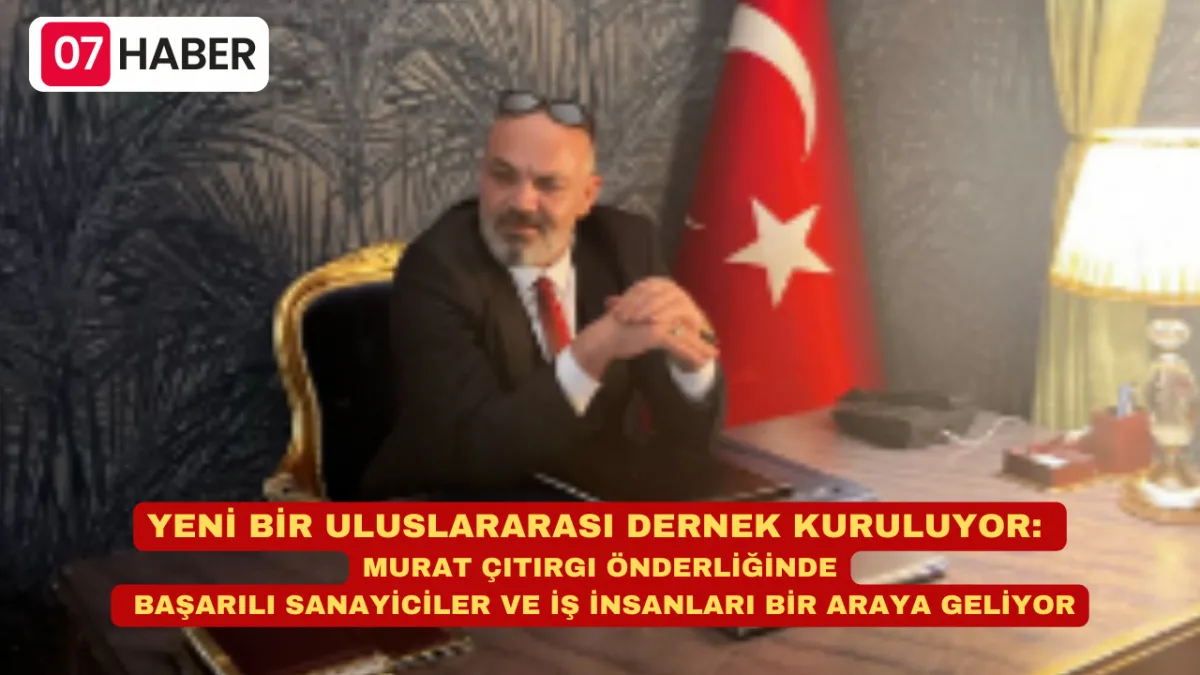 YENİ BİR ULUSLARARASI DERNEK KURULUYOR: MURAT ÇITIRGI ÖNDERLİĞİNDE BAŞARILI SANAYİCİLER VE İŞ İNSANLARI BİR ARAYA GELİYOR
